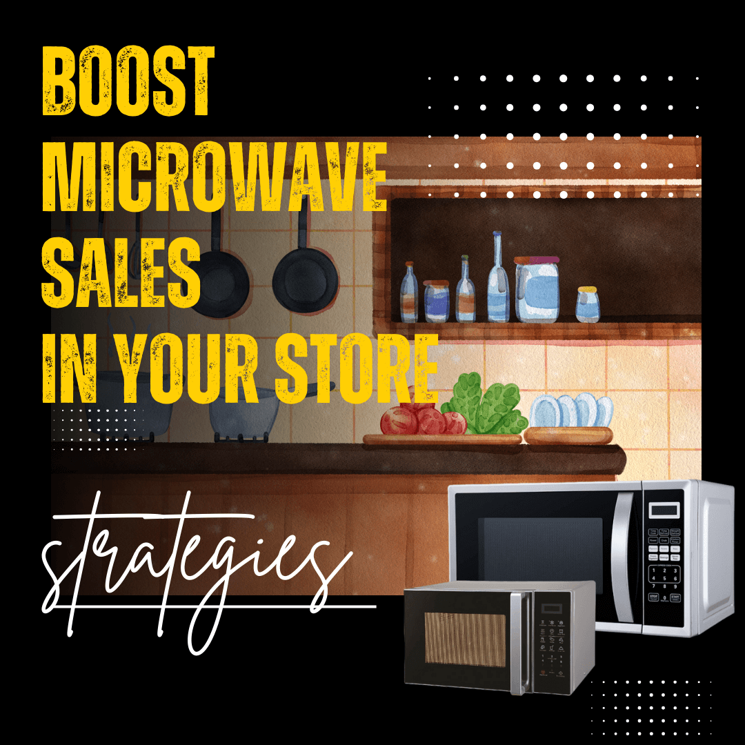 From Lukewarm to Lucrative: Proven Strategies to Boost Microwave Sales in Your Store